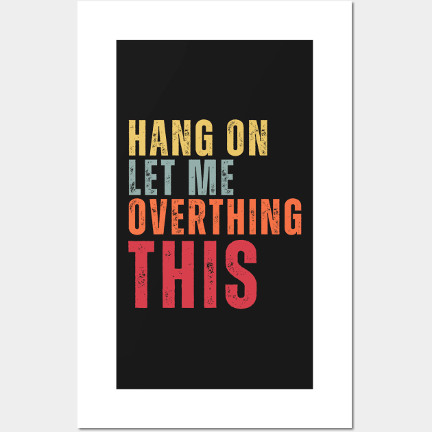 Hang On Let Me Overthing This Wall Art by chimmychupink